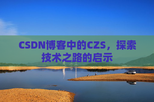 CSDN博客中的CZS，探索技术之路的启示